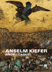 Anselm Kiefer fallen angel. Ediz. italiana