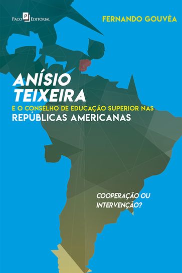 Anísio Teixeira e o Conselho de Educação Superior nas Repúblicas Americanas - Fernando César Ferreira Gouvêa