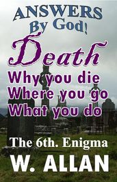 Answers By God! Death: Why You Die, Where You Go, What You Do