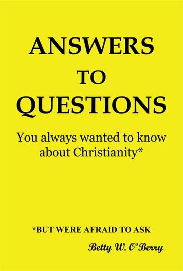 Answers to Questions You Always Wanted to Know About Christianity - Betty W. O