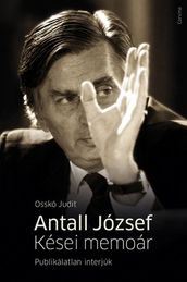 Antall József - Kései memoár. Publikálatlan interjúk
