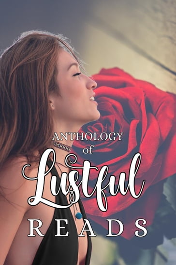 Anthology of Lustful Reads - B.J. Taylor - Dallas C - Lynn Mullican - Mara Reitsma - Marie Krepps - Nikola Christain - Paul White - Rebekah Jonesy