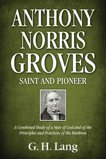 Anthony Norris Groves: Saint and Pioneer - G. H. Lang