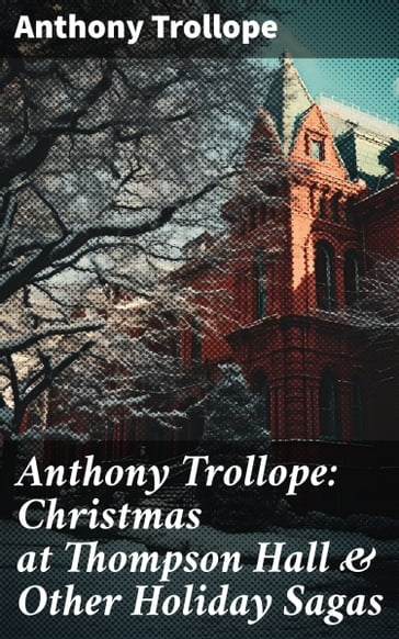 Anthony Trollope: Christmas at Thompson Hall & Other Holiday Sagas - Anthony Trollope
