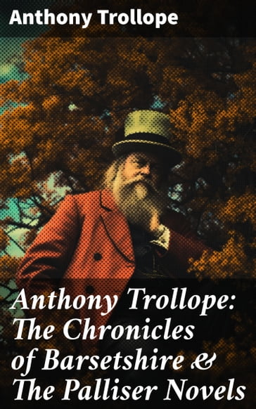 Anthony Trollope: The Chronicles of Barsetshire & The Palliser Novels - Anthony Trollope
