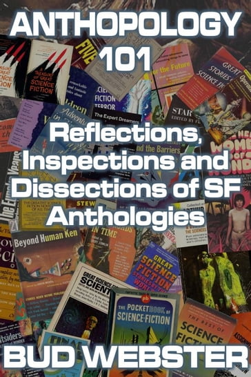 Anthopology 101: Reflections, Inspections and Dissections of SF Anthologies - Bud Webster