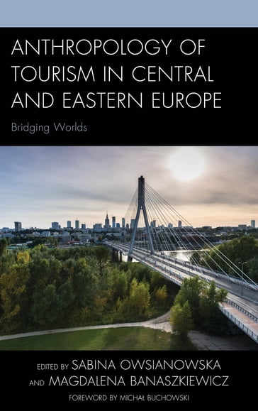 Anthropology of Tourism in Central and Eastern Europe - Magdalena Banaszkiewicz - Tom Selwyn - Maarja Kaaristo - Anna Wieczorkiewicz - Carla Bethmann - Natalia Bloch - Agata Bachórz - Anna Sznajder - Katarzyna Kosmala - Armin Mikos von Rohrscheidt - Michael Zinganel - Sabina Owsianowska - University of California  Berkeley  Nelson Graburn  University of California  Berkeley Nelson Graburn - Maria Zowislo - Malgorzata Nieszczerzewska - Malgorzata Radkiewicz