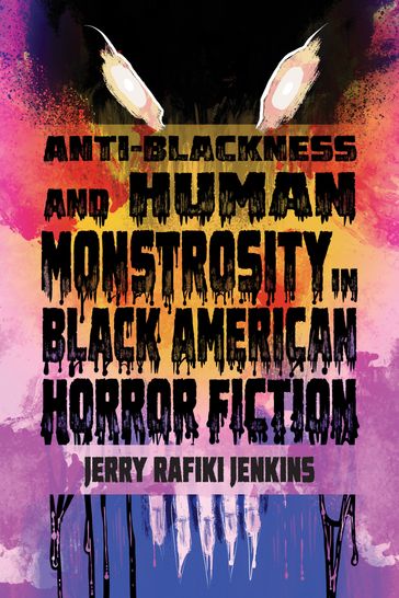 Anti-Blackness and Human Monstrosity in Black American Horror Fiction - Jerry Rafiki Jenkins