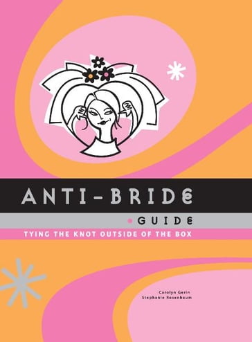 Anti-Bride Guide - Carolyn Gerin - Stephanie Rosenbaum
