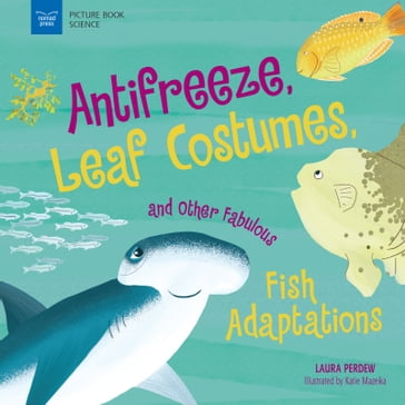 Anti-Freeze, Leaf Costumes, and Other Fabulous Fish Adaptations - Laura Perdew