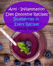Anti Inflammation Diet Smoothie Recipes - Blueberries in Every Recipe!