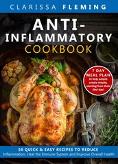 Anti-Inflammatory Cookbook: 50 Quick and Easy Recipes to Reduce Inflammation, Heal the Immune System and Improve Overall Health (7-Day Meal Plan to Help People Create Results)