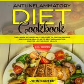 Anti Inflammatory Diet Cookbook: The 3 Week Action Plan 120+ Easy to Follow Recipes and Proven Meal Plan to Beat Inflammation and for Lasting Body Health