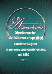 Antiacademia, Diccionario del Idioma Español, Volumen 1 ABC