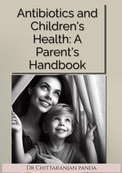 Antibiotics and Children s Health: A Parent s Handbook