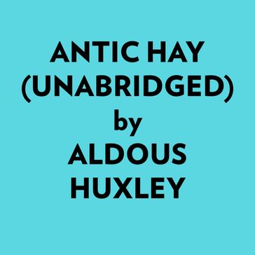 Antic Hay (Unabridged) - Aldous Huxley