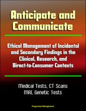 Anticipate and Communicate: Ethical Management of Incidental and Secondary Findings in the Clinical, Research, and Direct-to-Consumer Contexts - Medical Tests, CT Scans, MRI