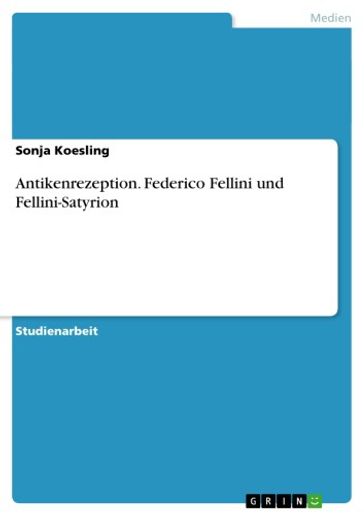 Antikenrezeption. Federico Fellini und Fellini-Satyrion - Sonja Koesling