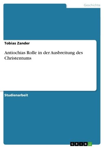 Antiochias Rolle in der Ausbreitung des Christentums - Tobias Zander