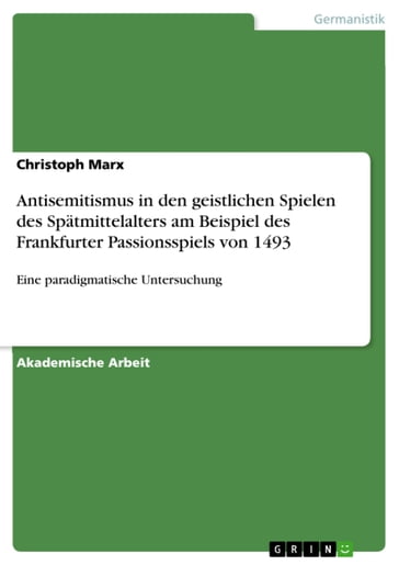 Antisemitismus in den geistlichen Spielen des Spätmittelalters am Beispiel des Frankfurter Passionsspiels von 1493 - Christoph Marx