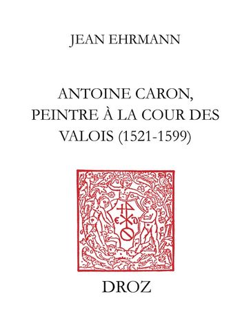 Antoine Caron, peintre à la Cour des Valois : 1521-1599 - Jean Ehrmann