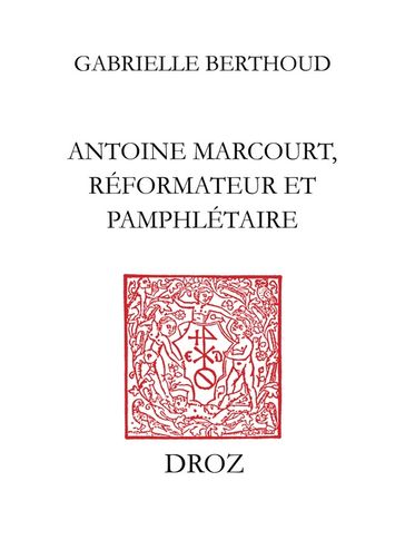 Antoine Marcourt, réformateur et pamphlétaire - Gabrielle Berthoud