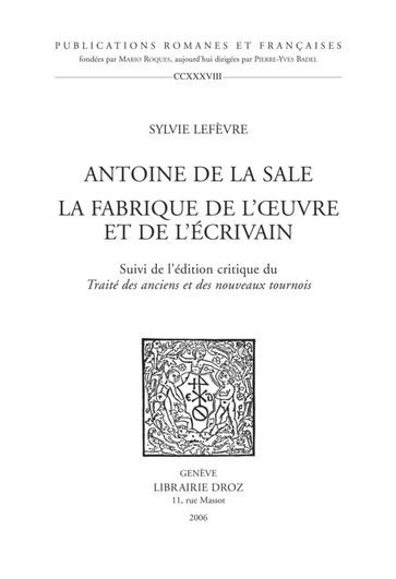 Antoine de La Sale, la fabrique de l'oeuvre et de l'écrivain ; suivi de l'édition critique du "Traité des anciens et nouveaux tournois" - Sylvie Lefèvre