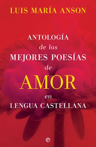 Antología de las mejores poesías de amor en lengua castellana - Luis María Anson