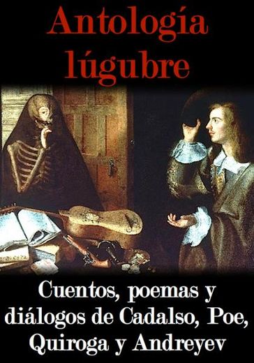 Antología lúgubre - José Cadalso - Horacio Quiroga - Leonid Andreyev - Edgar Allan Poe