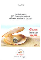 Antologia poetica del V Concorso Internazionale «Gaeta perla del Lazio»