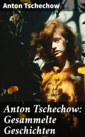 Anton Tschechow: Gesammelte Geschichten