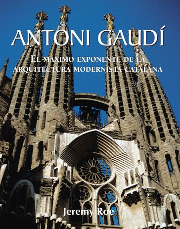 Antoni Gaudí - El máximo exponente de la arquitectura modernista catalana. - Jeremy Roe