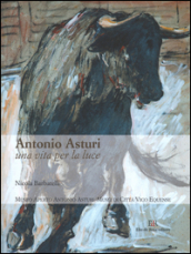 Antonio Asturi. Una vita per la luce. Catalogo delle opere. Ediz. illustrata