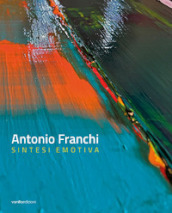 Antonio Franchi. Sintesi emotiva. Ediz. italiana e inglese