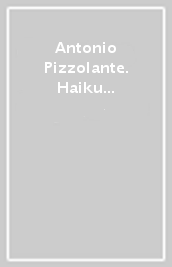 Antonio Pizzolante. Haiku o la forma del vuoto