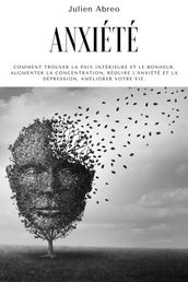 Anxiété: Comment trouver la paix intérieure et le bonheur, augmenter la concentration, réduire l anxiété et la dépression, améliorer votre vie