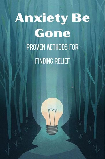 Anxiety Be Gone: Proven Methods For Finding Relief - Mesler Amanda Jo