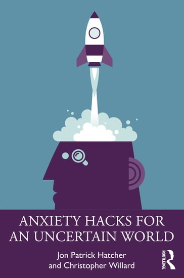 Anxiety Hacks for an Uncertain World - Jon Patrick Hatcher - Christopher Willard