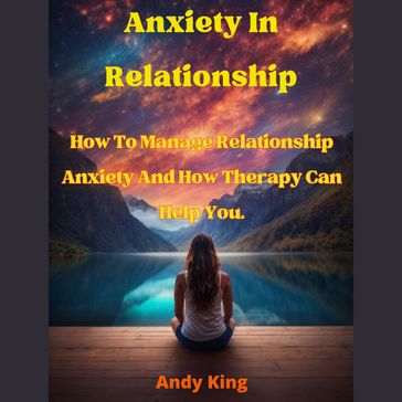 Anxiety In Relationship: How To Manage Relationship Anxiety And How Therapy Can Help You - Andy King