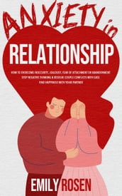 Anxiety in Relationship: How to Overcome Insecurity, Jealousy, Fear of Attachment or Abandonment  STOP Negative Thinking & Resolve Couple Conflicts with Ease  Find Happiness with Your Partner