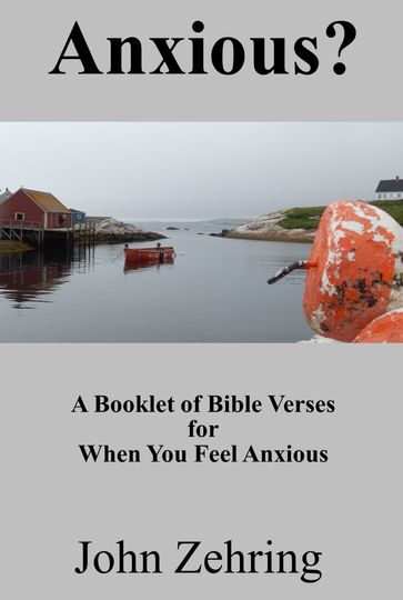 Anxious? A Booklet of Bible Verses for When You Feel Anxious - John Zehring