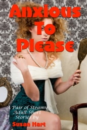 Anxious To Please: A Pair of Steamy Adult Short Stories