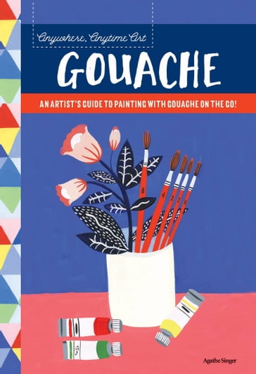 Anywhere, Anytime Art: Gouache - Agathe Singer