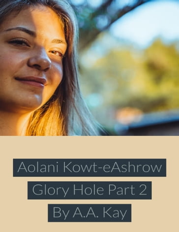 Aolani Kowt Eashrow Glory Hole Part 2 - A.A. Kay