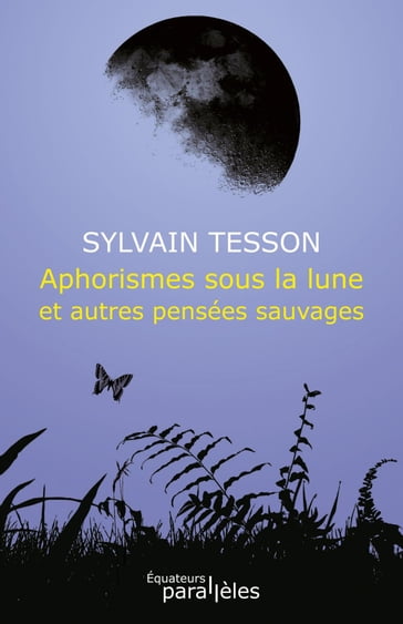 Aphorismes sous la lune et autres pensées sauvages - Sylvain Tesson
