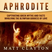 Aphrodite: Captivating Greek Myths and Facts Involving the Olympian Goddess of Love