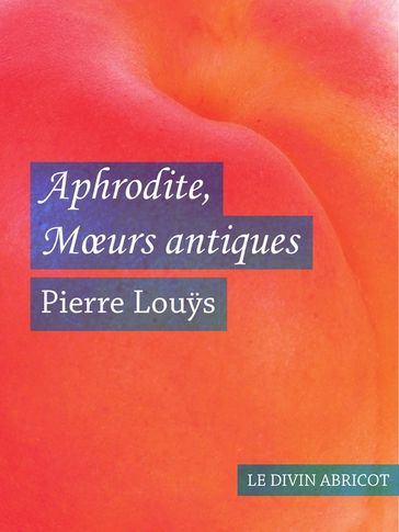 Aphrodite Moeurs antiques (érotique) - Pierre Louÿs