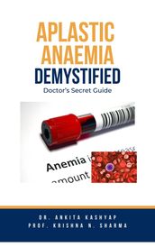 Aplastic Anaemia Demystified: Doctor s Secret Guide
