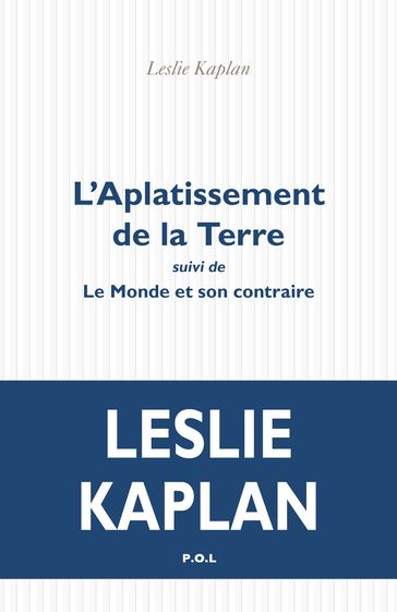 L'Aplatissement de la terre suivi de Le Monde et son contraire - Leslie Kaplan