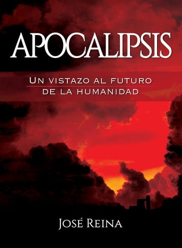 Apocalipsis: Un vistazo al futuro de la humanidad - José Reina